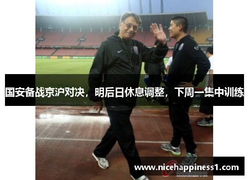 国安备战京沪对决，明后日休息调整，下周一集中训练