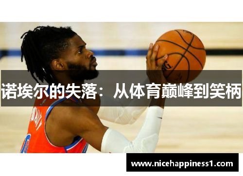 诺埃尔的失落：从体育巅峰到笑柄